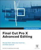 Alexis Van Hurkman, Mark Spencer, Alexis Van Hurkman, Michael Wohl - Final Cut Pro X Advanced Editing, w. DVD-ROM