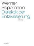 Werner Seppmann - Dialektik der Entzivilisierung
