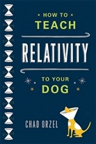 Chad Orzel - How to Teach Relativity to Your Dog