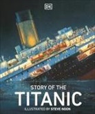 DK, DK Publishing, Eric Kentley, Steve Noon, Steve (ILT) Noon, Diane Thistlethwaite... - Story of the Titanic