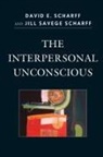 David E Scharff, David E. Scharff, David E./ Scharff Scharff, JILL SAVEGE SCHARFF - The Interpersonal Unconscious