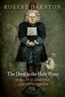 Robert Darnton - Devil in the Holy Water, Or the Art of Slander From Louis XIV to