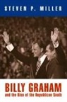 Steven P Miller, Steven P. Miller - Billy Graham and the Rise of the Republican South