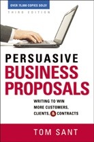 Tom Sant - Persuasive Business Proposals: Writing to Win More Customers, Clients