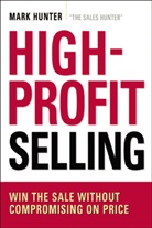 CSP Hunter, Mark Hunter - High-Profit Selling: Win the Sale Without Compromising on Price