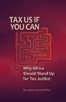 Khadije Sharife, Tax Justice Network Africa, Tax Justice Network-Africa - Tax Us If You Can: Why Africa Should Stand Up for Tax Justice