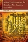 Pamela O. Long - Artisan/Practitioners and the Rise of the New Sciences, 1400-1600