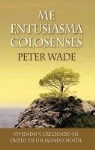Peter John Wade - Me Entusiasma Colosenses: Viviendo y Creciendo En Cristo En Un Mundo Hostil