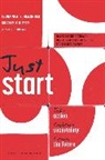 Charles F Kiefer, Charles F. Kiefer, Kiefer Charles F., Leonard A Schlesinger, Leonard A. Schlesinger, Schlesinger Leonard A. - Just Start: Take Action, Embrace Uncertainty, Create the Future