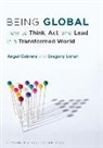 Angel Cabrera, Ángel Cabrera, Gregory Unruh - Being Global: How to Think, Act, and Lead in a Transformed World