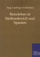 Aug Ludwig von Rochau, Aug. Ludwig von Rochau, August L. von Rochau, August Ludwig Von Rochau - Reiseleben in Südfrankreich und Spanien