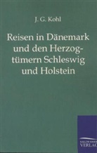 J G Kohl, J. G. Kohl, Johann G. Kohl - Reisen in Dänemark und den Herzogtümern Schleswig und Holstein