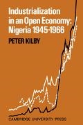 Peter Kilby,  Kilby Peter - Industrialization in an Open Economy - Nigeria 1945-1966