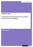 Johannes Aicher - Thermodynamische Kreisprozesse und ihre theoretischen Grundlagen