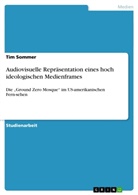 Tim Sommer - Audiovisuelle Repräsentation eines hoch ideologischen Medienframes