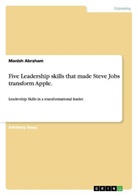 Manish Abraham - Five Leadership skills that made Steve Jobs transform Apple.