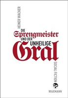 Heiner Wacker - Die Sprengmeister und der unheilige Gral