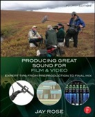 Jay Rose, Richard Rose, Rose Jay - Producing Great Sound for Film and Video