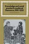 Michael Chamberlain, David Morgan - Knowledge and Social Practice in Medieval Damascus, 1190-1350