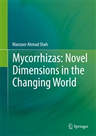 Manzoor Ahmad Shah - Mycorrhizas: Novel Dimensions in the Changing World