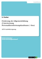 S Fischer, S. Fischer - Förderung der Allgemeinbildung (Unterweisung Personaldienstleistungskaufmann / -frau)