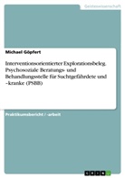 Michael Göpfert - Interventionsorientierter Explorationsbeleg.Psychosoziale Beratungs- und Behandlungsstelle für Suchtgefährdete und -kranke (PSBB)