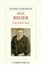 Rainer Cadenbach - Große Komponisten und ihre Zeit: Max Reger und seine Zeit