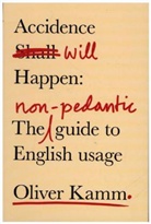 Oliver Kamm - Accidence Will Happen: The Non-Pedantic Guide to English Usage