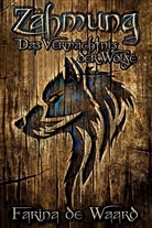 Farina de Waard, Farina de Waard, Darko Tomic - Zähmung - Das Vermächtnis der Wölfe