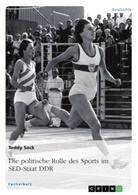 Teddy Seck - Die politische Rolle des Sports im SED-Staat DDR