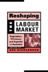 Sue Richardson, Geoffrey Brennan, Francis G. Castles, Sue Richardson - Reshaping the Labour Market