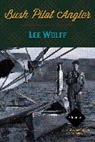 Lee Wulff, Wulff Lee - Bush Pilot Angler