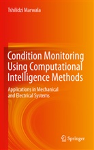 Tshilidzi Marwala - Condition Monitoring Using Computational Intelligence Methods