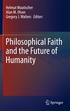Gregory J Walters, Ala M Olson, Alan M Olson, Alan M. Olson, Gregory J. Walters, Helmut Wautischer - Philosophical Faith and the Future of Humanity