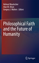 Gregory J Walters, Ala M Olson, Alan M Olson, Alan M. Olson, Gregory J. Walters, Helmut Wautischer - Philosophical Faith and the Future of Humanity