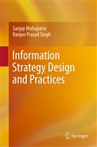 Sanja Mohapatra, Sanjay Mohapatra, Ranjan Prasad Singh - Information Strategy Design and Practices