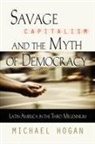 Michael Hogan - Savage Capitalism and the Myth of Democr