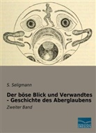 S Seligmann, S. Seligmann - Der böse Blick und Verwandtes - Geschichte des Aberglaubens