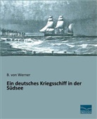 B. von Werner, B von Werner, B. Von Werner - Ein deutsches Kriegsschiff in der Südsee