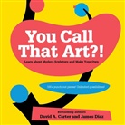 David Carter, David A. Carter, David A./ Diaz Carter, James Diaz - You Call That Art?!