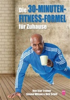 Dirk Schiff, Steve Wilson, Steven Wilson - Die 30-Minuten-Fitness-Formel für Zuhause: mit Star Trainer Steven Wilson