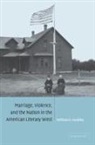 William R. Handley, William R. (University of Southern Califo Handley - Marriage, Violence and the Nation in the American Literary West