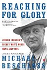 Michael R Beschloss, Michael R. Beschloss, Michael R. Beschloss - Reaching for Glory: Lyndon Johnson's Sec