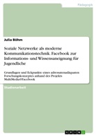 Julia Böhm - Soziale Netzwerke als moderne Kommunikationstechnik. Facebook zur Informations- und Wissensaneignung für Jugendliche