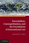 M. N. S. Sellers, M. N. S. (University of Baltimore) Sellers, M. N. S. Sellers, M. N. S. (University of Baltimore) Sellers - Parochialism, Cosmopolitanism, and the Foundations of International La