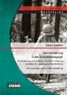 Robert Gandert - Naturerfahrung in der Umweltpädagogik: Die Bedeutung unmittelbarer, sinnlicher Erfahrung von Natur für umweltgerechtes Verhalten