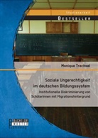 Monique Trachsel - Soziale Ungerechtigkeit im deutschen Bildungssystem: Institutionelle Diskriminierung von SchülerInnen mit Migrationshintergrund
