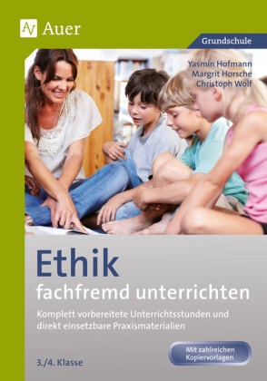 Yasmi Hofmann, Yasmin Hofmann, Margit Horsche, Margri Horsche, Margrit Horsche, Christian Wolf... - Ethik fachfremd unterrichten, 3./4. Klasse - Komplett vorbereitete Unterrichtsstunden und direkt einsetzbare Praxismaterialien. Kopiervorlagen