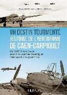 François Robinard, Thierry Quittard, Francois Robinard, François Robinard, Robinard et Quittard, ROBINARD QUITTARD... - Un destin tourmenté : histoire de l'aérodrome de Caen-Carpiquet : de 1937 à nos jours avant le quartier Koenig et l'a...