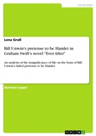 Lena Gross - Bill Unwin's pretense to be Hamlet in Graham Swift's novel "Ever After"